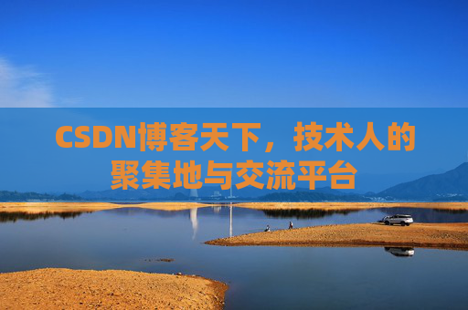 CSDN博客天下,技术人的聚集地与交流平台